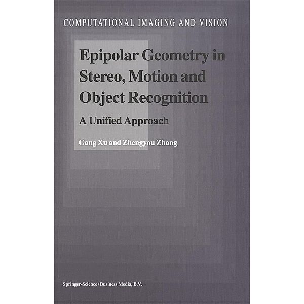 Epipolar Geometry in Stereo, Motion and Object Recognition / Computational Imaging and Vision Bd.6, Gang Xu, Zhengyou Zhang