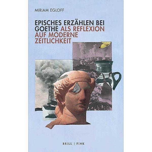 Episches Erzählen bei Goethe als Reflexion auf moderne Zeitlichkeit, Miriam Egloff