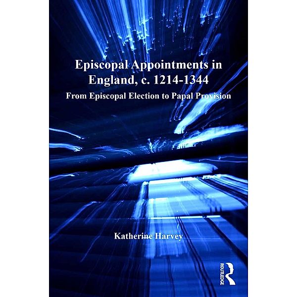 Episcopal Appointments in England, c. 1214-1344, Katherine Harvey