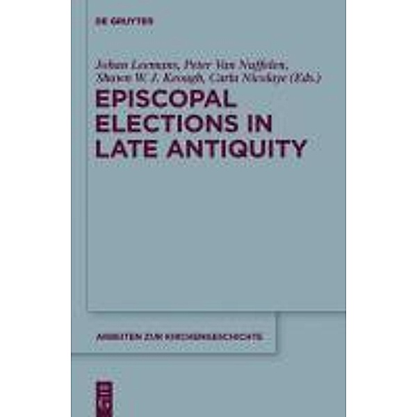 Episcopal Elections in Late Antiquity / Arbeiten zur Kirchengeschichte Bd.119