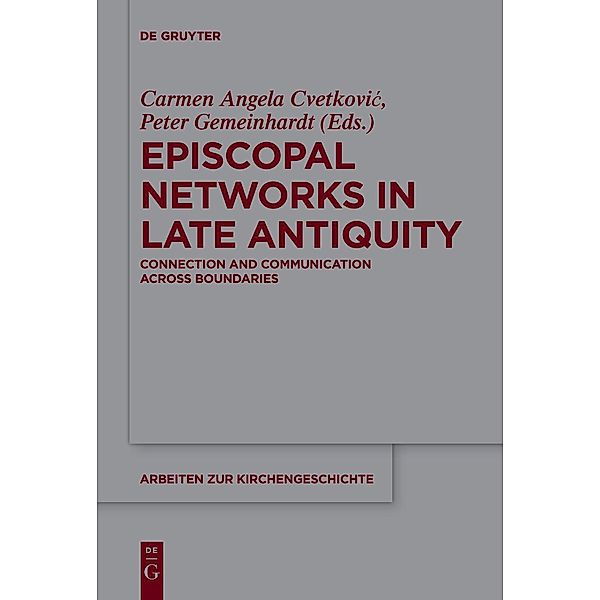 Episcopal Networks in Late Antiquity / Arbeiten zur Kirchengeschichte Bd.137