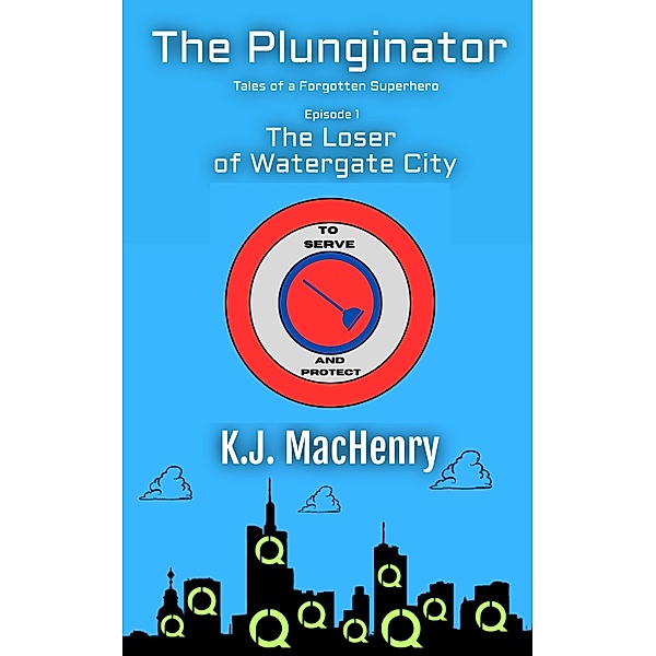 Episode 1: The Loser of Watergate City (The Plunginator: Tales of a Forgotten Superhero, #1) / The Plunginator: Tales of a Forgotten Superhero, K. J. MacHenry