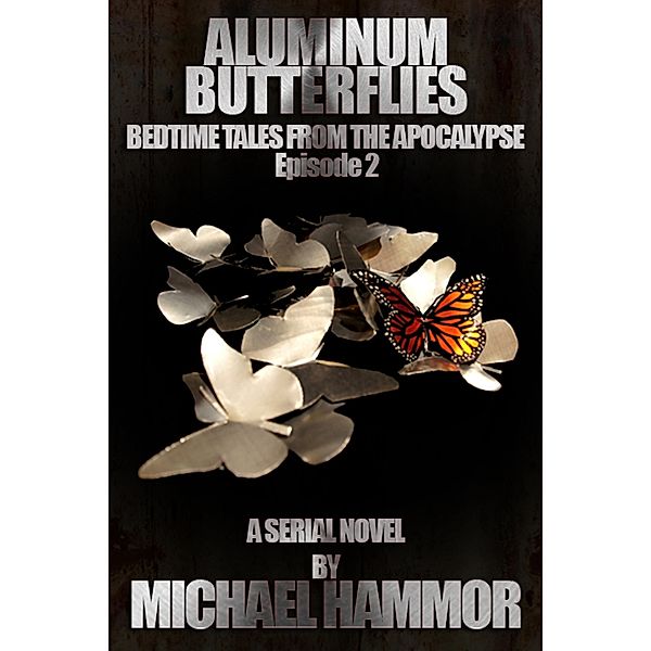 Episode 2: Aluminum Butterflies (Bedtime Tales From The Apocalypse, #2) / Bedtime Tales From The Apocalypse, Michael Hammor