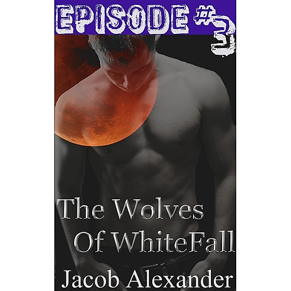 Episode 3: The Wolves Of Whitefall / The Wolves Of WhiteFall, Jacob Alexander