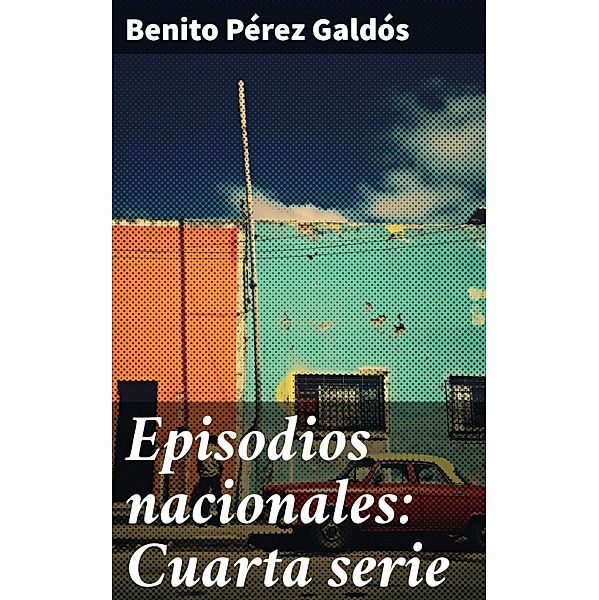 Episodios nacionales: Cuarta serie, Benito Pérez Galdós