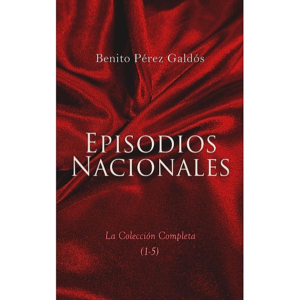 Episodios Nacionales - La Colección Completa (1-5), Benito Pérez Galdós