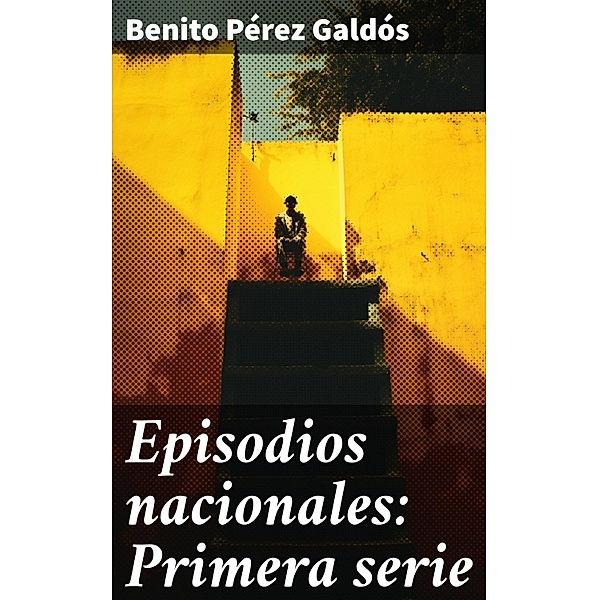 Episodios nacionales: Primera serie, Benito Pérez Galdós