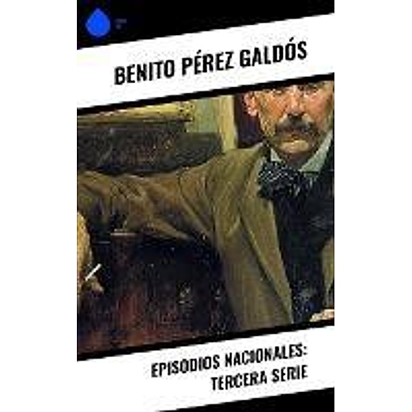 Episodios nacionales: Tercera serie, Benito Pérez Galdós