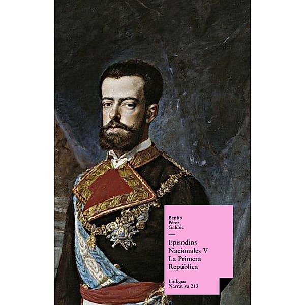 Episodios nacionales V. La Primera República / Narrativa Bd.213, Benito Pérez Galdós