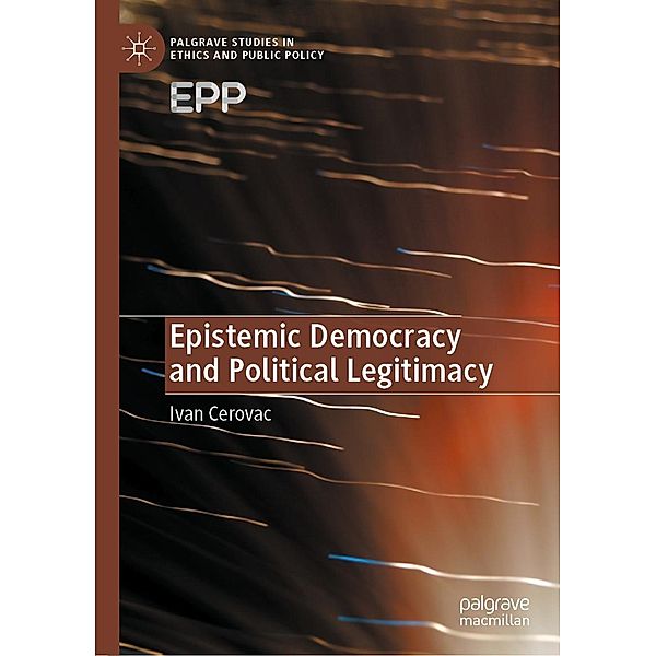 Epistemic Democracy and Political Legitimacy / Palgrave Studies in Ethics and Public Policy, Ivan Cerovac