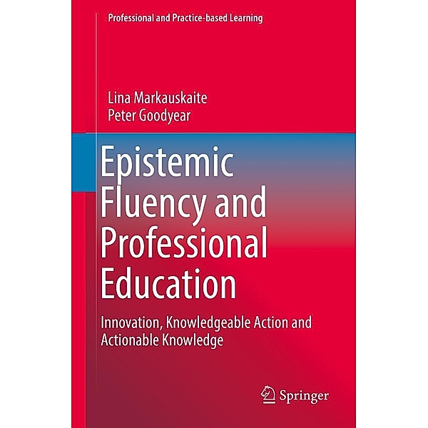 Epistemic Fluency and Professional Education / Professional and Practice-based Learning Bd.14, Lina Markauskaite, Peter Goodyear