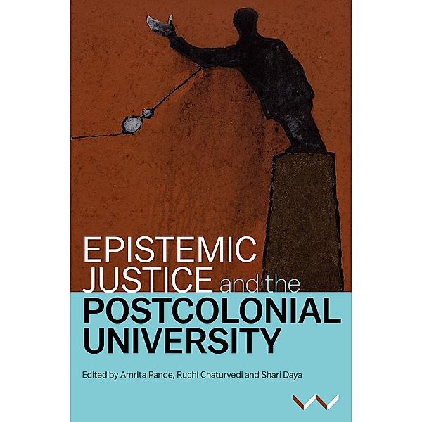 Epistemic Justice and the Postcolonial University, Kerusha Govender, Shose Kessi, Nomusa Makhubu, Athambile Masola, Lungisile Ntsebeza, Jameelah Omar, Kealeboga Ramaru, Ari Sitas, Rike Sitas, Amrita Pande, Ruchi Chaturvedi, Shari Daya, Sepideh Azari, Koni Benson, Hal Cooper