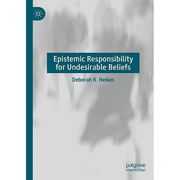 Epistemic Responsibility for Undesirable Beliefs, Deborah K. Heikes