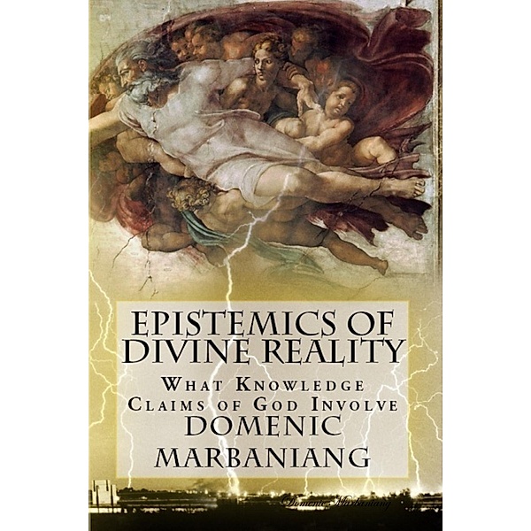 Epistemics of Divine Reality: What Knowledge Claims of God Involve, Domenic Marbaniang