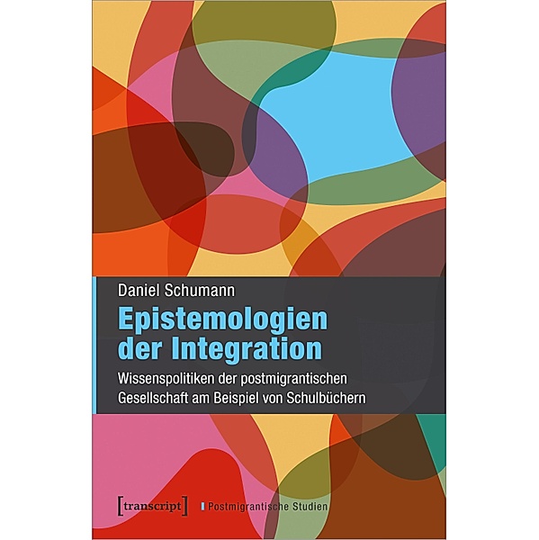 Epistemologien der Integration / Postmigrantische Studien Bd.18, Daniel Schumann