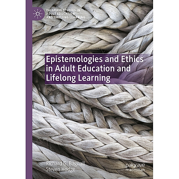 Epistemologies and Ethics in Adult Education and Lifelong Learning, Richard G. Bagnall, Steven Hodge
