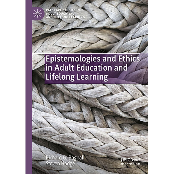 Epistemologies and Ethics in Adult Education and Lifelong Learning, Richard G. Bagnall, Steven Hodge