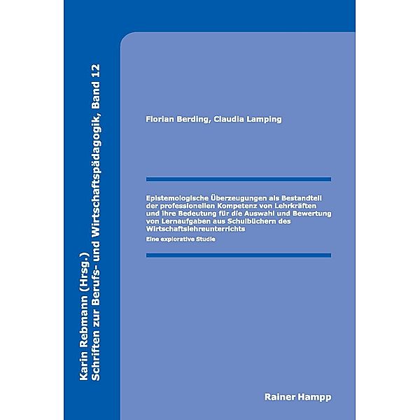 Epistemologische Überzeugungen als Bestandteil der professionellen Kompetenz von Lehrkräften und ihre Bedeutung für die Auswahl und Bewertung von Lernaufgaben aus Schulbüchern des Wirtschaftslehreunterrichts, Florian Berding, Claudia Lamping