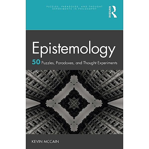 Epistemology: 50 Puzzles, Paradoxes, and Thought Experiments, Kevin McCain