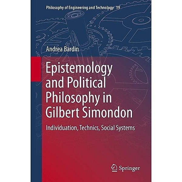 Epistemology and Political Philosophy in Gilbert Simondon / Philosophy of Engineering and Technology Bd.19, Andrea Bardin