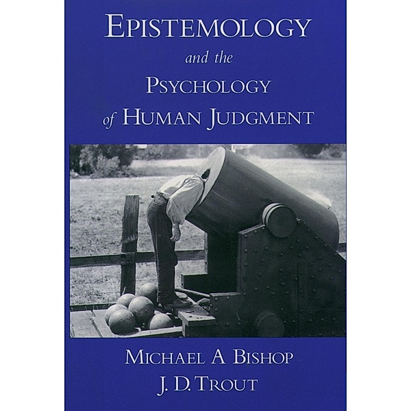 Epistemology and the Psychology of Human Judgment, Michael A Bishop, J. D. Trout