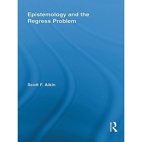 Epistemology and the Regress Problem, Scott Aikin