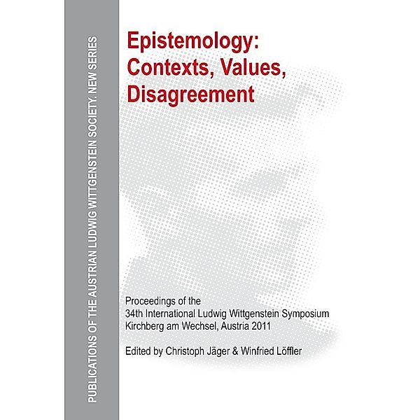 Epistemology: Contexts, Values, Disagreement / Publications of the Austrian Ludwig Wittgenstein Society - New Series Bd.19