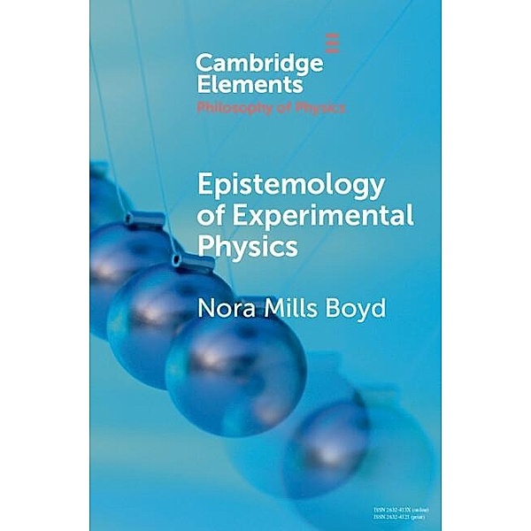 Epistemology of Experimental Physics / Elements in the Philosophy of Physics, Nora Mills Boyd