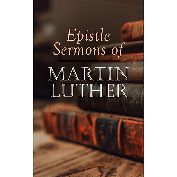 Epistle Sermons of Martin Luther, Martin Luther