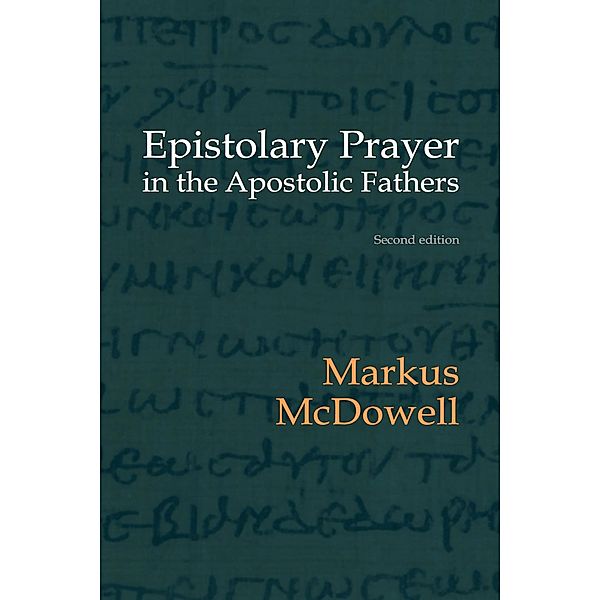 Epistolary Prayer in the Apostolic Fathers: With Commemtary on the Greek Text, Markus McDowell