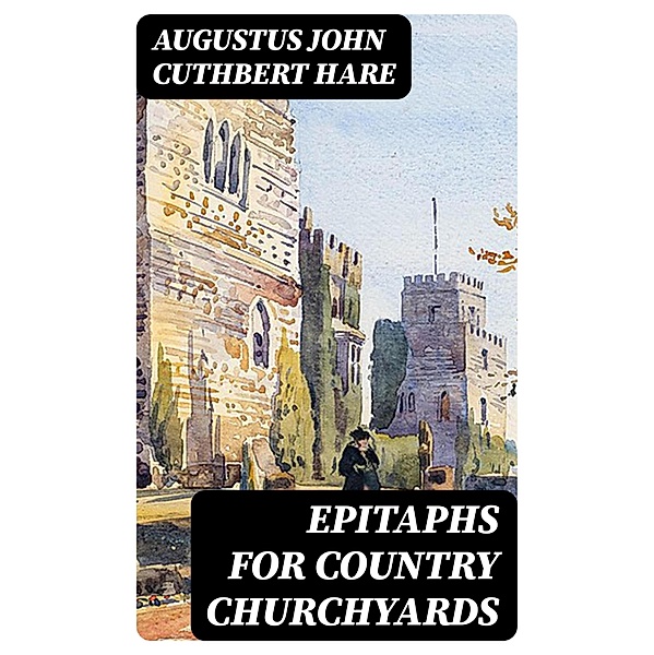 Epitaphs for Country Churchyards, Augustus John Cuthbert Hare