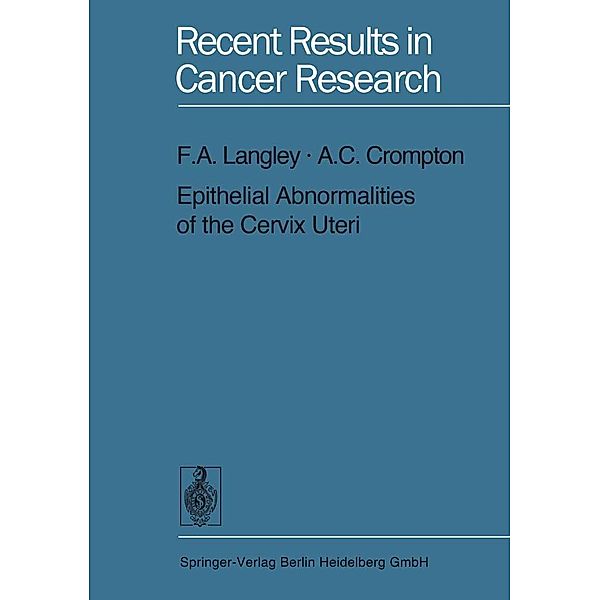 Epithelial Abnormalities of the Cervix Uteri / Recent Results in Cancer Research Bd.40, F. A. Langley, A. C. Crompton