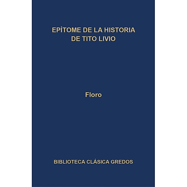Epítome de la historia de Tito Livio / Biblioteca Clásica Gredos Bd.278, Floro