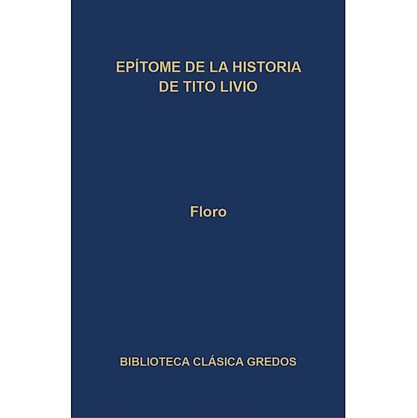 Epítome de la historia de Tito Livio / Biblioteca Clásica Gredos Bd.278, Floro