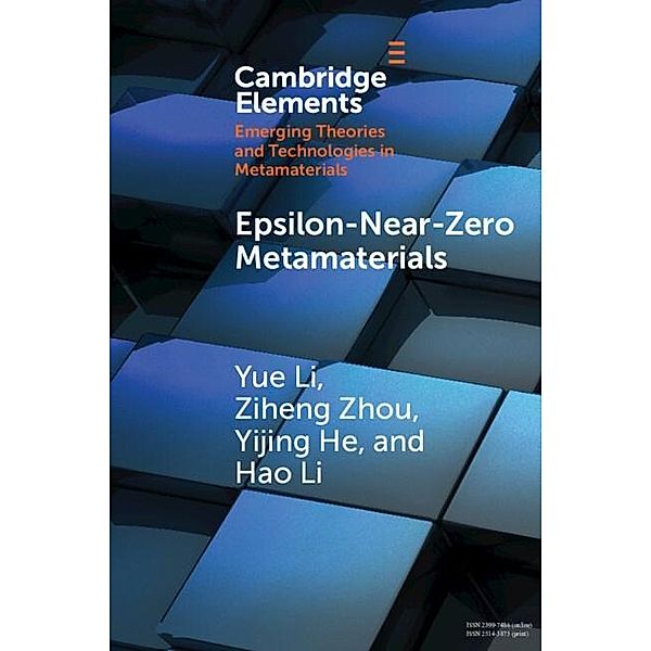 Epsilon-Near-Zero Metamaterials / Elements in Emerging Theories and Technologies in Metamaterials, Yue Li