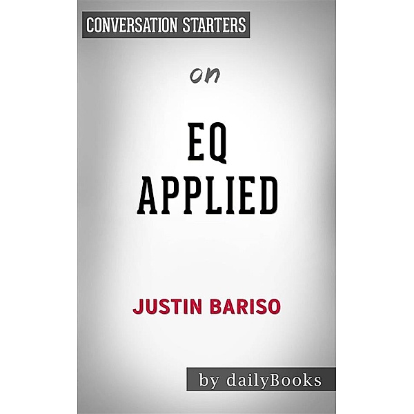 EQ Applied: The Real-World Guide to Emotional Intelligence by Justin Bariso | Conversation Starters, Dailybooks