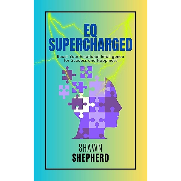 EQ Supercharged: Boost Your Emotional Intelligence for Success and Happiness, Shawn Shepherd