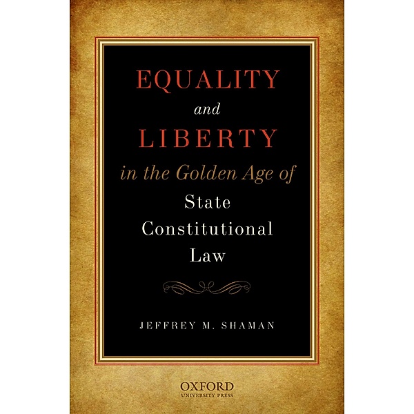 Equality and Liberty in the Golden Age of State Constitutional Law, Jeffrey M Shaman