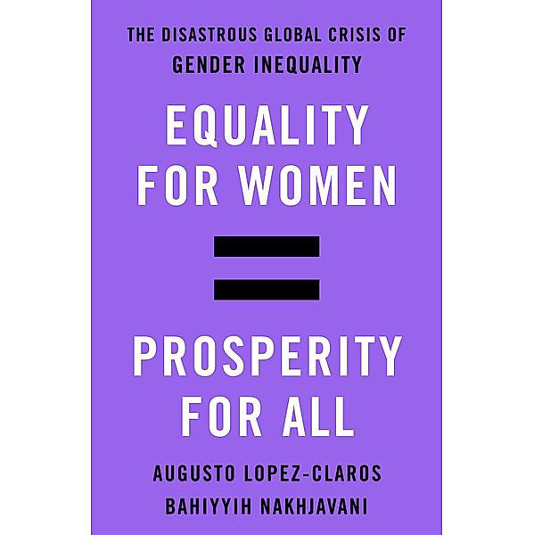 Equality for Women = Prosperity for All, Augusto Lopez-Claros, Bahiyyih Nakhjavani