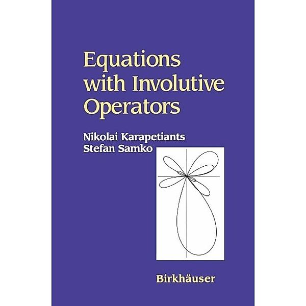 Equations with Involutive Operators, Nikolai Karapetiants, Stefan Samko