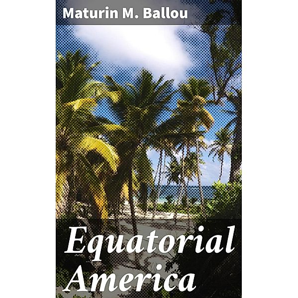 Equatorial America, Maturin M. Ballou