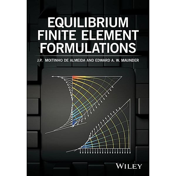 Equilibrium Finite Element Formulations, J. P. Moitinho De Almeida, Edward A. Maunder