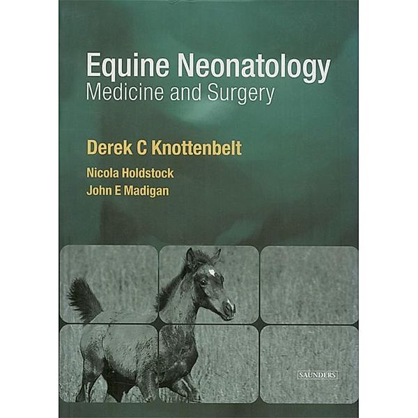 Equine Neonatal Medicine and Surgery E-Book, Derek C. Knottenbelt, Nicola Holdstock, John E. Madigan