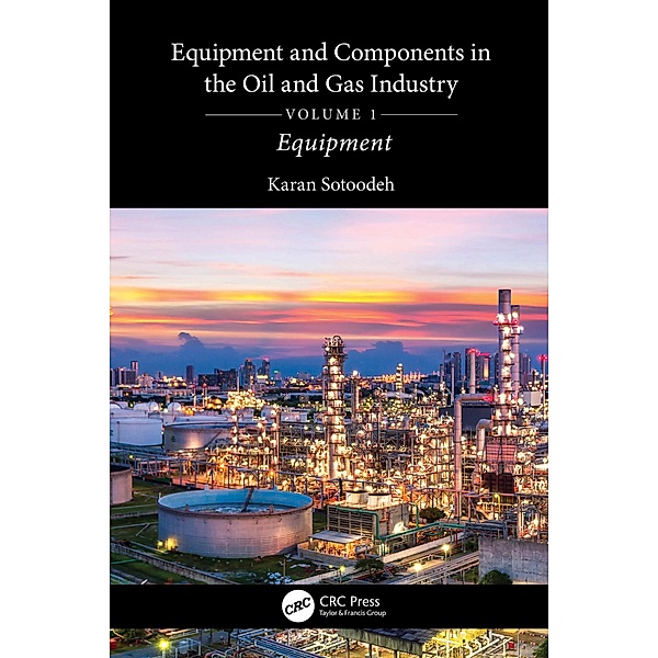 Equipment and Components in the Oil and Gas Industry Volume 1, Karan Sotoodeh
