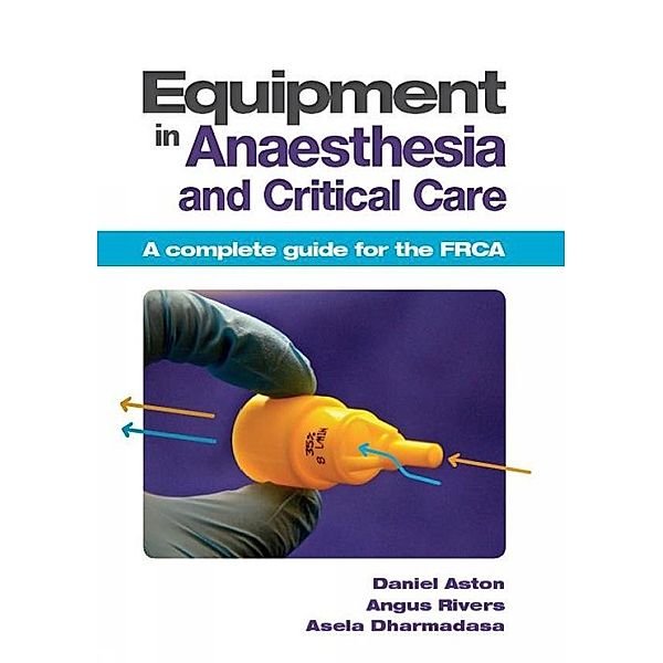 Equipment in Anaesthesia and Critical Care, Daniel Aston, Angus Rivers, Asela Dharmadasa