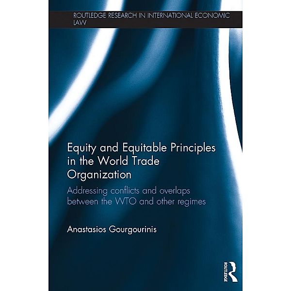 Equity and Equitable Principles in the World Trade Organization / Routledge Research in International Law, Anastasios Gourgourinis