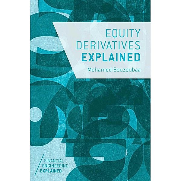 Equity Derivatives Explained / Financial Engineering Explained, M. Bouzoubaa