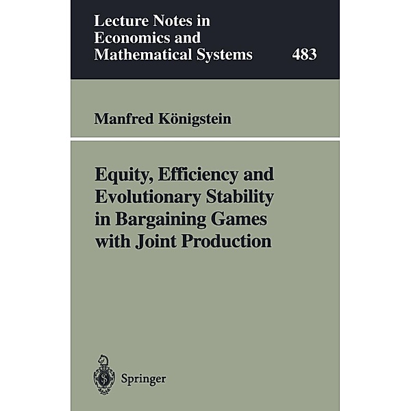 Equity, Efficiency and Evolutionary Stability in Bargaining Games with Joint Production / Lecture Notes in Economics and Mathematical Systems Bd.483, Manfred Königstein