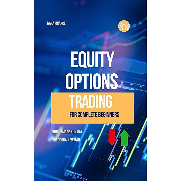 Equity Options Trading For Complete Beginners, Brightmore Kunaka, Theodora Newman