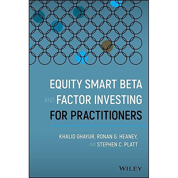 Equity Smart Beta and Factor Investing for Practitioners, Khalid Ghayur, Ronan G. Heaney, Stephen C. Platt